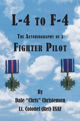 L-4 to F-4: The Autobiography of a Fighter Pilot by Christensen, Dale