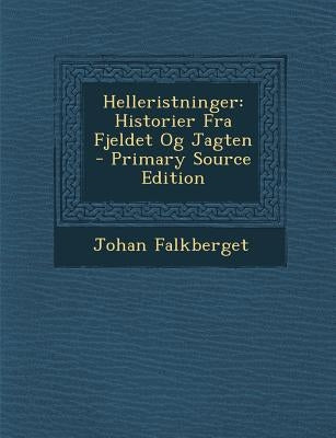 Helleristninger: Historier Fra Fjeldet Og Jagten by Falkberget, Johan
