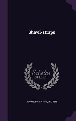 Shawl-straps by Alcott, Louisa May