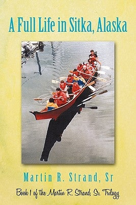 A Full Life in Sitka Alaska by Strand, Martin R., Sr.