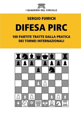 Difesa Pirc. 100 partite tratte dalla pratica dei tornei internazionali by Fumich, Sergio