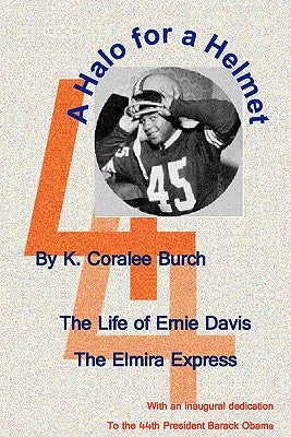 A Halo For A Helmet: The Whole Story Of Ernie Davis by Burch, K. Coralee