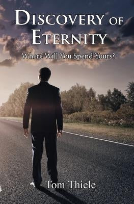 Discovery of Eternity: Where Will You Spend Yours by Thiele, Tom