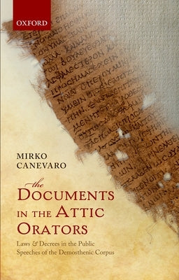 Documents in the Attic Orators: Laws and Decrees in the Public Speeches of the Demosthenic Corpus by Canevaro, Mirko