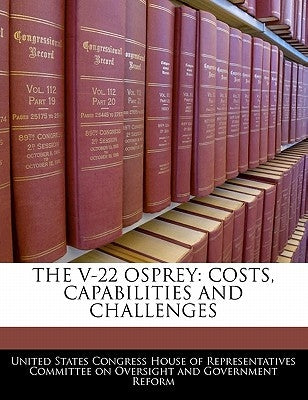 The V-22 Osprey: Costs, Capabilities and Challenges by United States Congress House of Represen