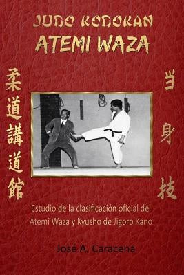 JUDO KODOKAN ATEMI WAZA (Español): Estudio de la clasificación Oficial del Atemi waza y kyusho de Jigoro Kano by Caracena, Jose a.