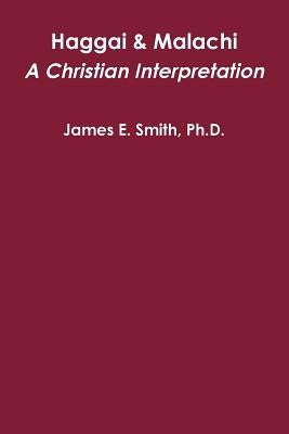 Haggai & Malachi: A Christian Interpretation by Smith, James E.