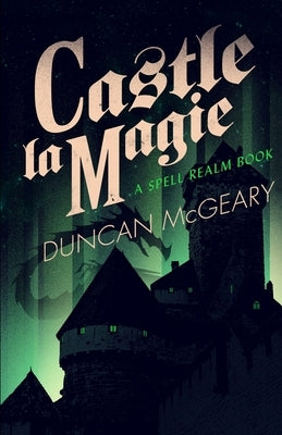 Castle La Magie: A Spell Realm Novel by McGeary, Duncan