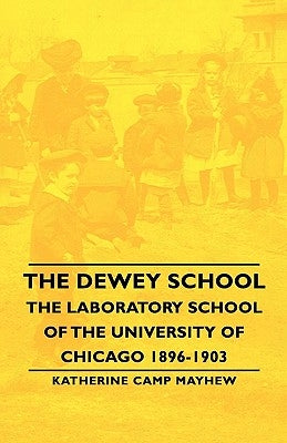 The Dewey School - The Laboratory School of the University of Chicago 1896-1903 by Mayhew, Katherine Camp