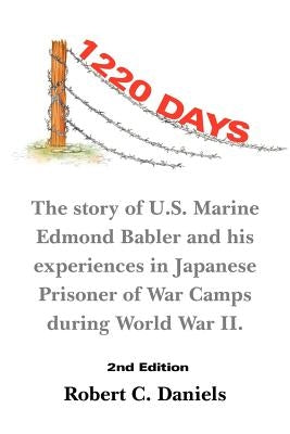 1220 Days: The Story of U.S. Marine Edmond Babler and His Experiences in Japanese Prisoner of War Camps During World War II. Seco by Daniels, Robert C.