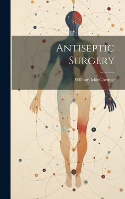 Antiseptic Surgery by Maccormac, William