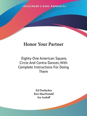 Honor Your Partner: Eighty-One American Square, Circle And Contra Dances, With Complete Instructions For Doing Them by Durlacher, Ed