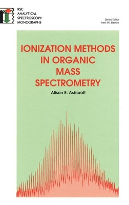 Ionization Methods in Organic Mass Spectrometry by Ashcroft, Alison E.