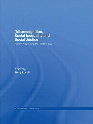 (Mis)recognition, Social Inequality and Social Justice: Nancy Fraser and Pierre Bourdieu by Lovell, Terry