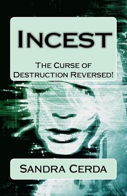 Incest: The Curse of Destruction...REVERSED: An Overcomer's Testimony by Cerda, Sandra