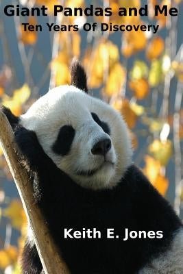 Giant Pandas and Me: Ten Years Of Discovery by Jones, Keith E.