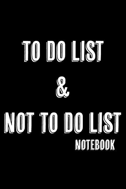 To Do List & Not To Do List: Notebook For Improving Productivity And Focus On The Tasks That Matter by Press, Deeri