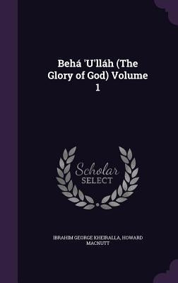 Behá 'U'lláh (The Glory of God) Volume 1 by Kheiralla, Ibrahim George