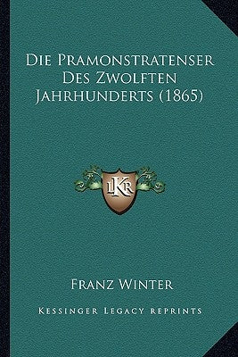 Die Pramonstratenser Des Zwolften Jahrhunderts (1865) by Winter, Franz