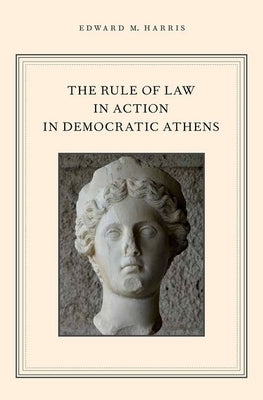 Rule of Law in Action in Democratic Athens by Harris, Edward M.