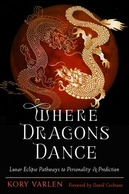 Where Dragons Dance: Lunar Eclipse Pathways to Personality & Prediction by Varlen, Kory