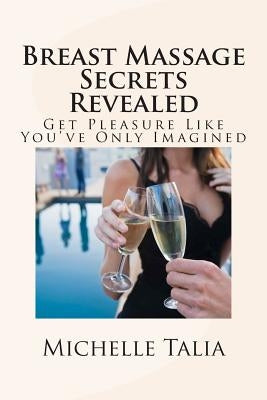 Breast Massage Secrets Revealed: Get Pleasure Like You've Only Imagined by Talia, Michelle