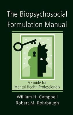 The Biopsychosocial Formulation Manual: A Guide for Mental Health Professionals by Campbell, William H.
