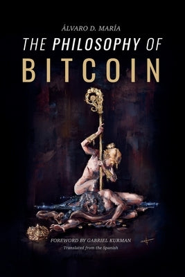 The Philosophy of Bitcoin by D. Mar?a, ?lvaro