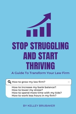 Stop Struggling and Start Thriving: A Guide To Transform Your Law Firm by Brubaker, Kelley