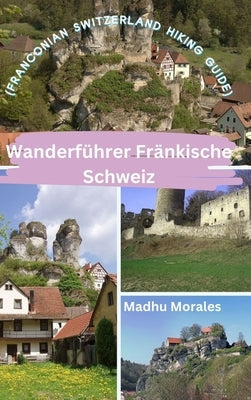 Wanderf?hrer Fr?nkische Schweiz (Franconian Switzerland Hiking Guide) by Morales, Madhu