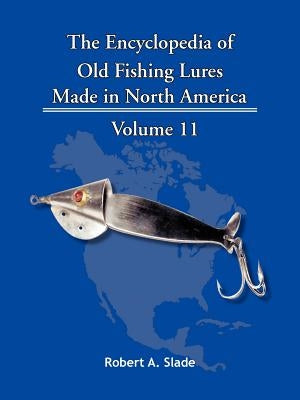 The Encyclopedia of Old Fishing Lures: Made in North America by Slade, Robert A.