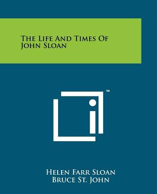 The Life And Times Of John Sloan by Sloan, Helen Farr