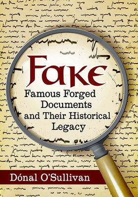 Fake: Famous Forged Documents and Their Historical Legacy by O'Sullivan, DÃ³nal