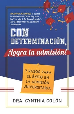 Con Determinación, ¡Logra la Admisión!: 7 Pasos para el Éxito en la Admisión Universitaria by ColÃ³n, Cynthia