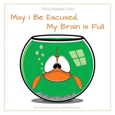 May I Be Excused, My Brain Is Full: Olivia's Asperger's Story by Preuss-Goudreault, Krista
