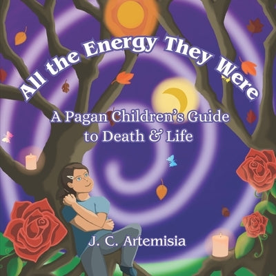 All the Energy They Were: A Pagan Children's Guide to Death & Life by Artemisia, J. C.