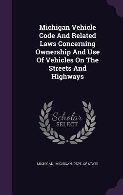 Michigan Vehicle Code And Related Laws Concerning Ownership And Use Of Vehicles On The Streets And Highways by Michigan