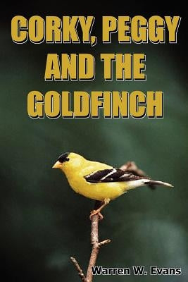 Corky, Peggy and the Goldfinch by Evans, Warren W.