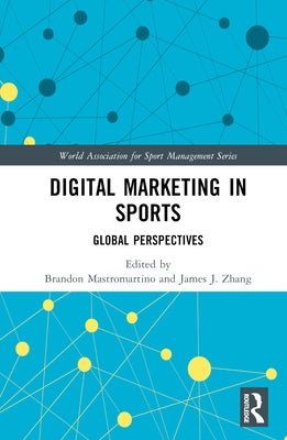Digital Marketing in Sports: Global Perspectives by Mastromartino, Brandon