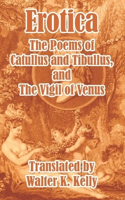 Erotica: The Poems of Catullus and Tibullus by Catullus, Valerius