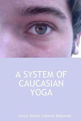 A System of Caucasian Yoga by Colonna Walewski, Count Stefan