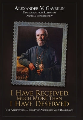 I Have Received Much More Than I Have Deserved by Gavrilin, Alexander V.