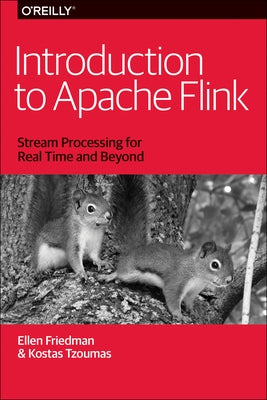 Introduction to Apache Flink: Stream Processing for Real Time and Beyond by Friedman, Ellen