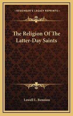 The Religion Of The Latter-Day Saints by Bennion, Lowell L.