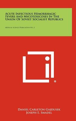 Acute Infectious Hemorrhagic Fevers And Mycotoxicoses In The Union Of Soviet Socialist Republics: Medical Science Publication No. 2 by Gajdusek, Daniel Carleton
