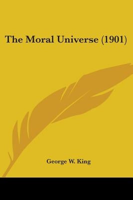 The Moral Universe (1901) by King, George W.