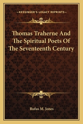 Thomas Traherne And The Spiritual Poets Of The Seventeenth Century by Jones, Rufus M.