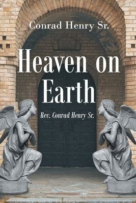 Heaven on Earth by Henry, Conrad, Sr.