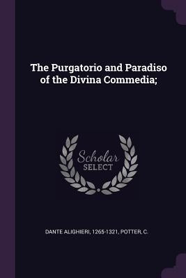 The Purgatorio and Paradiso of the Divina Commedia; by Alighieri, Dante