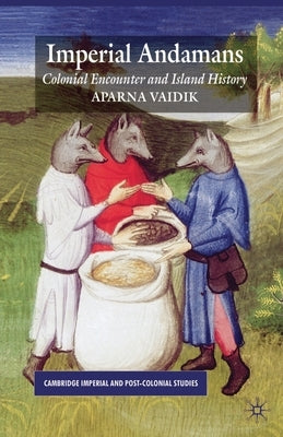 Imperial Andamans: Colonial Encounter and Island History by Vaidik, A.